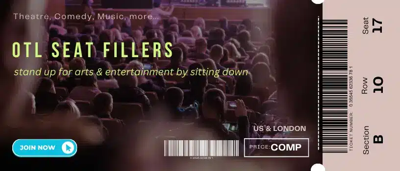 OTL Seat Fillers promotional ticket design with a blurred audience in the background. Text reads 'OTL SEAT FILLERS - stand up for arts & entertainment by sitting down. JOIN NOW button displayed. Indicators for US & LONDON, PRICE: COMP.' A mock barcode and seating details for 'Section B, Row 17, Seat 10' are also included