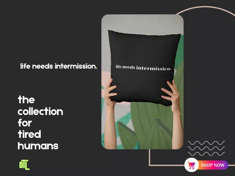 Promo ad for the Life Needs Intermission collection showing a black pillow with the phrase “life needs intermission” and the text “the collection for tired humans”