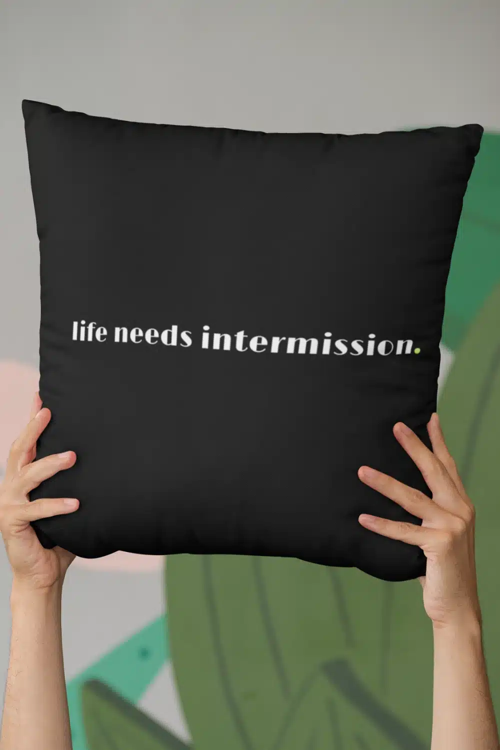 Life Needs Intermission Pillow by Applausewear by OTL